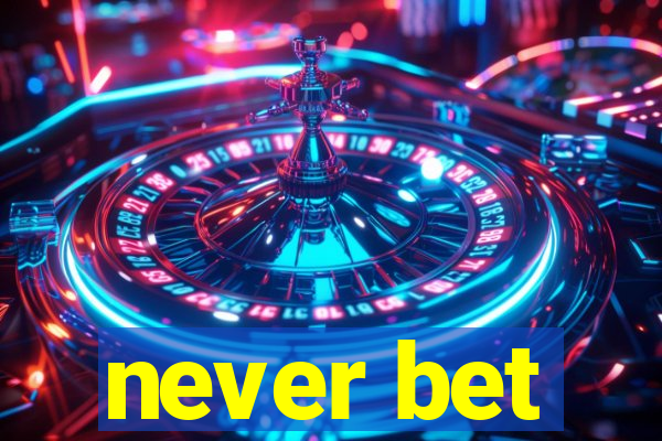 never bet